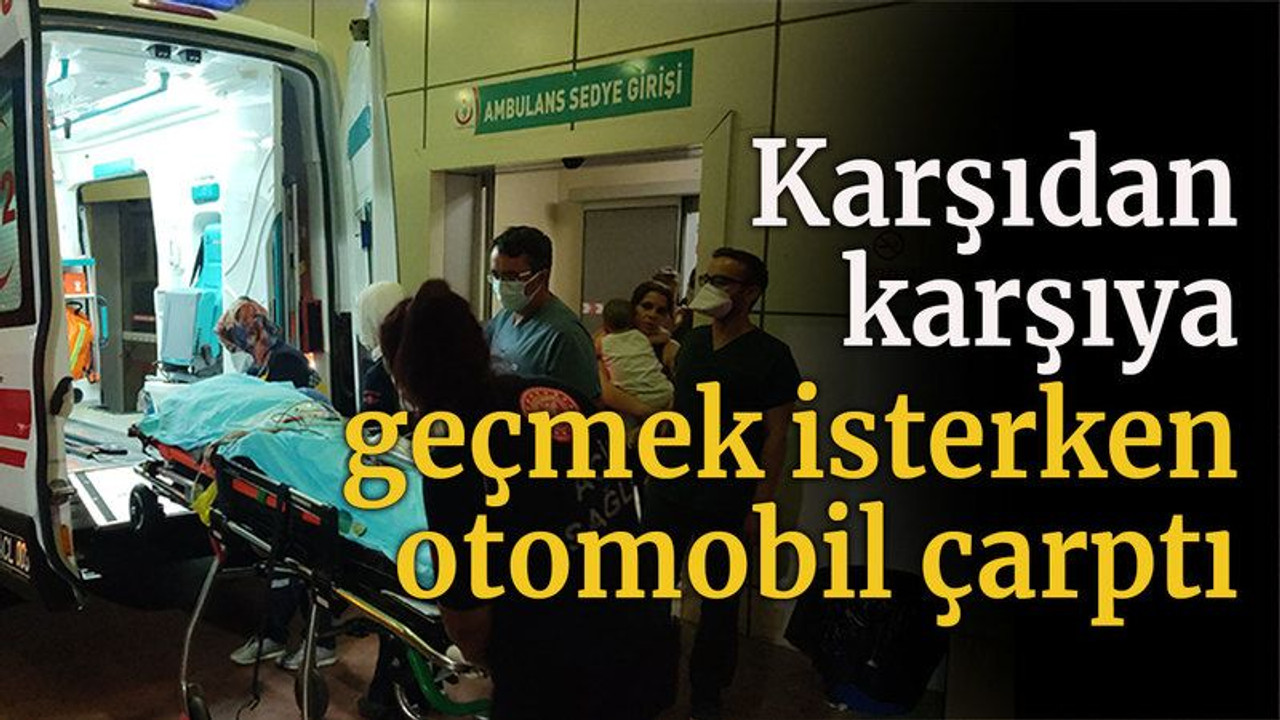 Karşıdan karşıya geçmek isterken otomobil çarptı